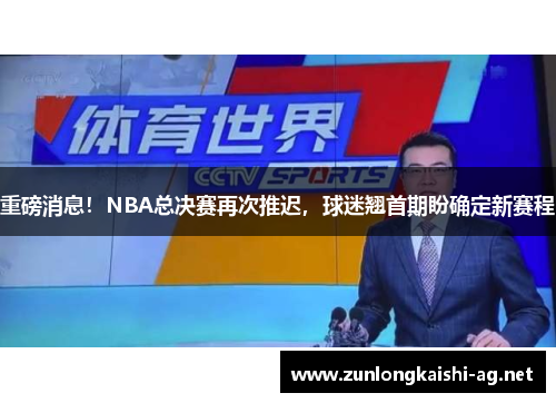 重磅消息！NBA总决赛再次推迟，球迷翘首期盼确定新赛程